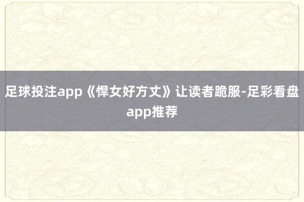 足球投注app《悍女好方丈》让读者跪服-足彩看盘app推荐