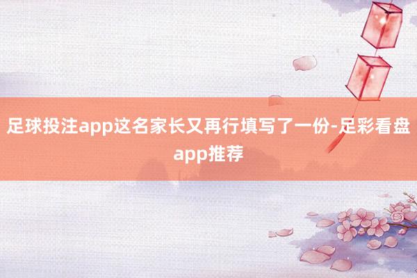 足球投注app这名家长又再行填写了一份-足彩看盘app推荐