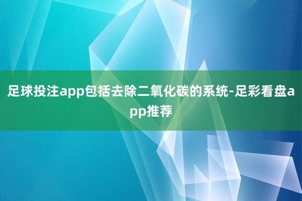 足球投注app包括去除二氧化碳的系统-足彩看盘app推荐