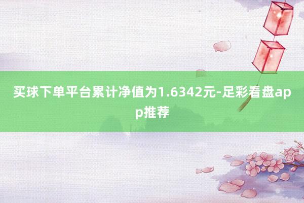 买球下单平台累计净值为1.6342元-足彩看盘app推荐