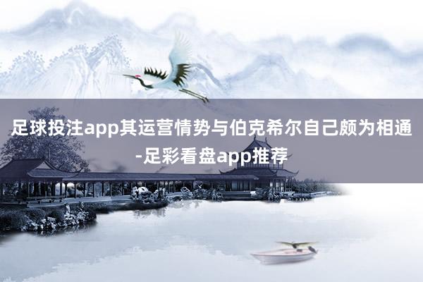 足球投注app其运营情势与伯克希尔自己颇为相通-足彩看盘app推荐