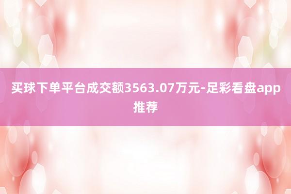 买球下单平台成交额3563.07万元-足彩看盘app推荐