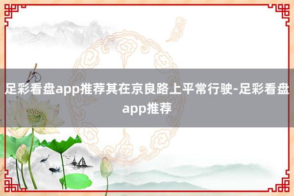 足彩看盘app推荐其在京良路上平常行驶-足彩看盘app推荐