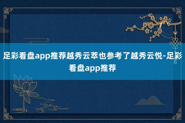 足彩看盘app推荐越秀云萃也参考了越秀云悦-足彩看盘app推荐