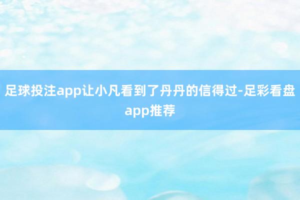 足球投注app让小凡看到了丹丹的信得过-足彩看盘app推荐