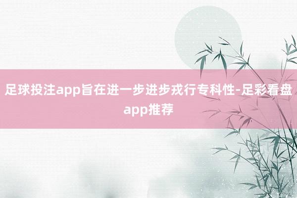 足球投注app旨在进一步进步戎行专科性-足彩看盘app推荐