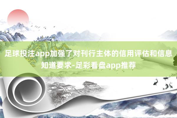 足球投注app加强了对刊行主体的信用评估和信息知道要求-足彩看盘app推荐