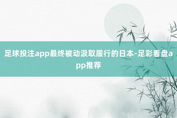 足球投注app最终被动汲取履行的日本-足彩看盘app推荐