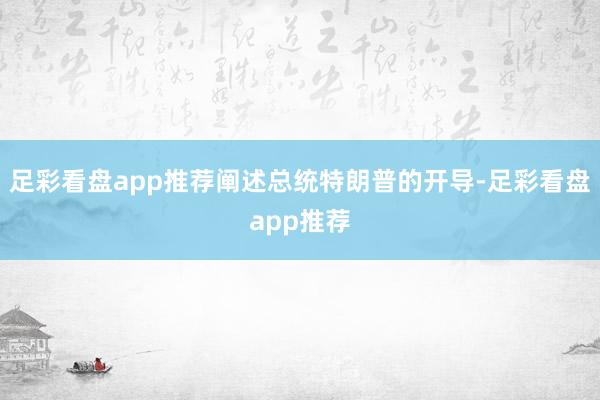 足彩看盘app推荐阐述总统特朗普的开导-足彩看盘app推荐