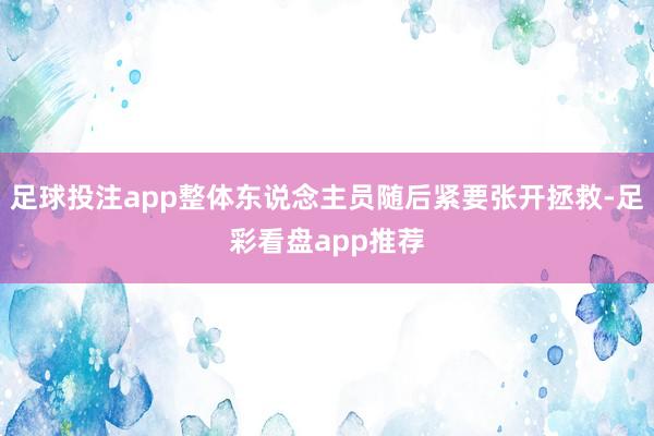 足球投注app整体东说念主员随后紧要张开拯救-足彩看盘app推荐