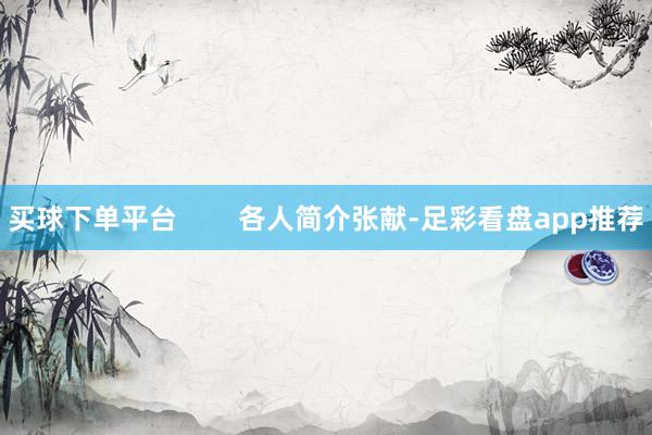 买球下单平台        各人简介张献-足彩看盘app推荐
